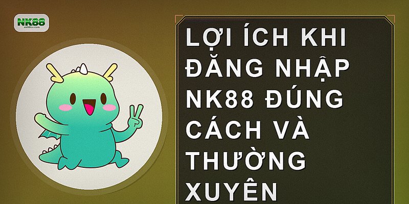Lợi ích khi đăng nhập NK88 đúng cách và thường xuyên